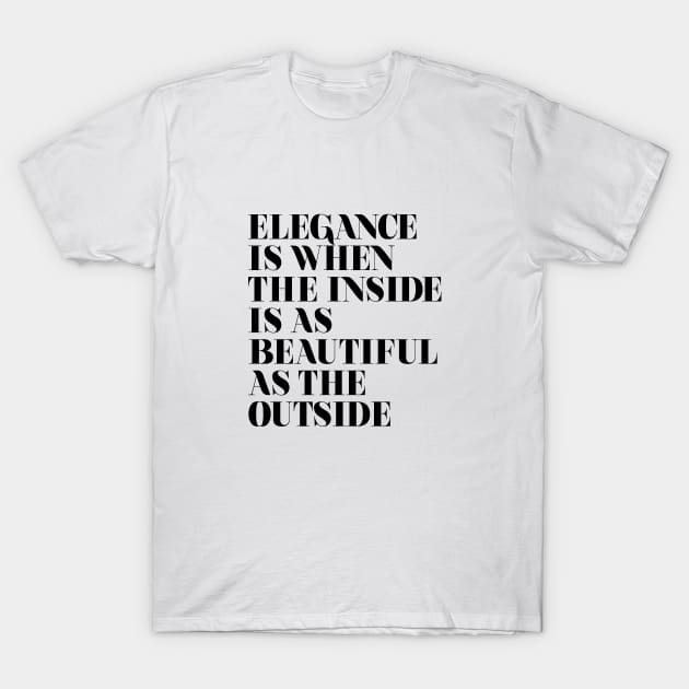 Elegance is when the inside is as beautiful as the outside T-Shirt by MotivatedType